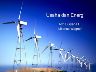 Usaha dan Energi 
Adri Suryana H. 
Liborius Wagner 
 