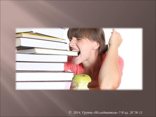 © 2014, Группа «Исследователи» 7-Б кл. ЗГ № 11 
 