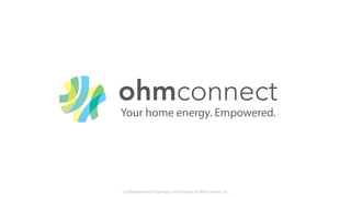 Confidential and Proprietary Information of Ohmconnect, Inc. 
Confidential and Proprietary Information of Ohmconnect, Inc. 
 