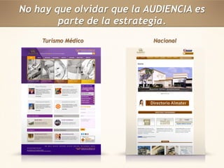 No hay que olvidar que la AUDIENCIA es 
parte de la estrategia. 
Turismo Médico 
Nacional 
 