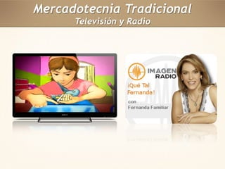 Mercadotecnia Tradicional 
Televisión y Radio 
 