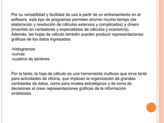 Por su versatilidad y facilidad de uso a partir de un entrenamiento en el 
software, este tipo de programas permiten ahorr...