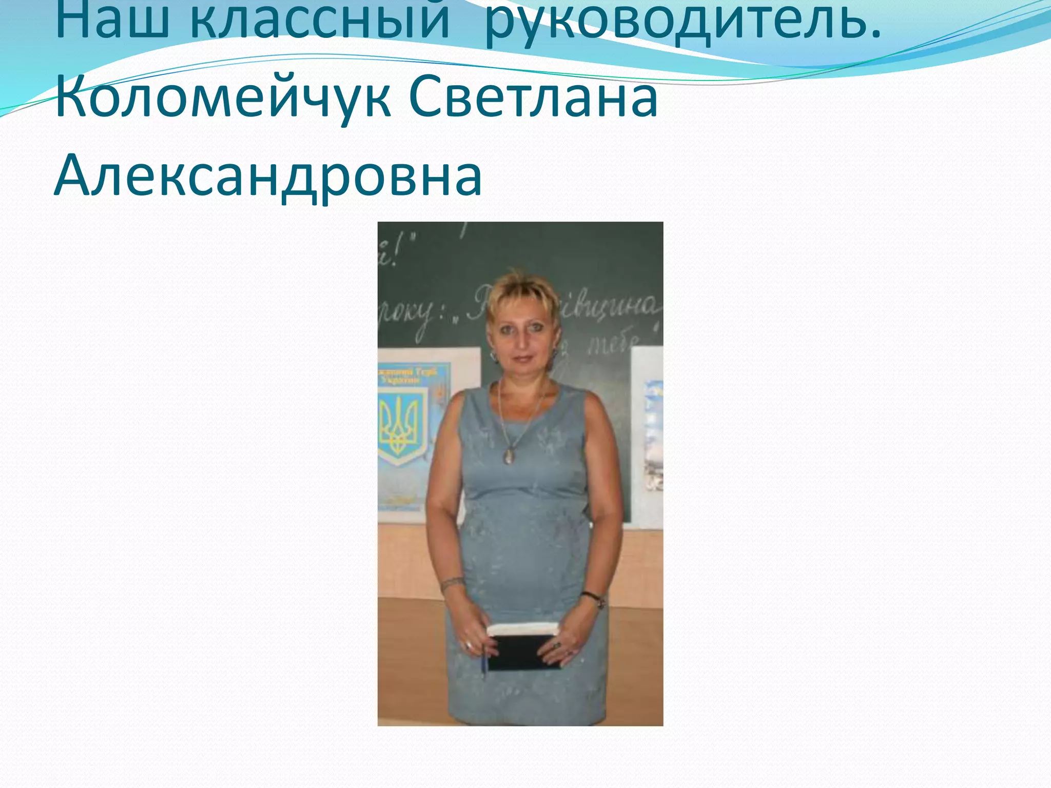 Наш классный руководитель. 
Коломейчук Светлана 
Александровна 
 