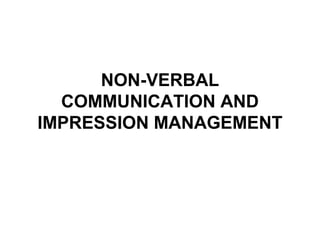 NON-VERBAL 
COMMUNICATION AND 
IMPRESSION MANAGEMENT 
 
