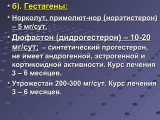 бб)).. ГГеессттааггеенныы:: 
ННооррккооллуутт,, ппррииммооллюютт--нноорр ((ннооррээттииссттеерроонн)) 
–– 55 ммгг//ссуутт.. 
ДДююффаассттоонн ((ддииддррооггеессттеерроонн)) –– 1100--2200 
ммгг//ссуутт;; –– ссииннттееттииччеессккиийй ппррооггеессттеерроонн,, 
ннее ииммеееетт ааннддррооггеенннноойй,, ээссттррооггеенннноойй ии 
ккооррттииккооиидднноойй ааккттииввннооссттии.. ККууррсс ллееччеенниияя 
33 –– 66 ммеессяяццеевв.. 
УУттрроожжеессттаанн 220000--330000 ммгг//ссуутт.. ККууррсс ллееччеенниияя 
33 –– 66 ммеессяяццеевв.. 
 