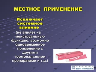 ММЕЕССТТННООЕЕ ППРРИИММЕЕННЕЕННИИЕЕ 
ИИссккллююччааеетт 
ссииссттееммннооее 
ввллиияяннииее 
((ннее ввллиияяеетт ннаа 
ммееннссттррууааллььннууюю 
ффууннккццииюю,, ввооззммоожжнноо 
ооддннооввррееммееннннооее 
ппррииммееннееннииее сс 
ддррууггииммии 
ггооррммооннааллььнныыммии 
ппррееппааррааттааммии ии тт..дд..)) 
 