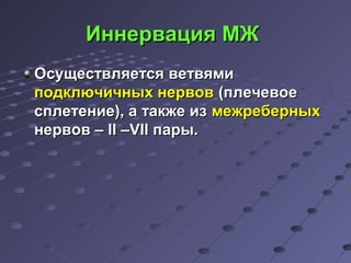 ИИннннееррвваацциияя ММЖЖ 
ООссуущщеессттввлляяееттссяя ввееттввяяммии 
ппооддккллююччииччнныыхх ннееррввоовв ((ппллееччееввооее 
ссппллееттееннииее)),, аа ттааккжжее иизз ммеежжррееббееррнныыхх 
ннееррввоовв –– IIII ––VVIIII ппааррыы.. 
 