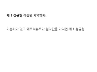 제 1 정규형 이것만 기억하자. 
기본키가 있고 애트리뷰트가 원자값을 가지면 제 1 정규형 
 