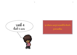 16 
บทที่ 4 
พื้นที่ 5 แบบ 13 
จุด เส้นตรง และรูปวงกลมที่เกี่ยวข้องกับ รูปสามเหลี่ยม  