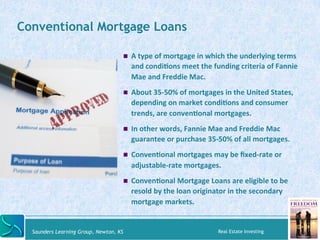 Conventional Mortgage Loans 
! A 
type 
of 
mortgage 
in 
which 
the 
underlying 
terms 
and 
condiKons 
meet 
the 
fundin...