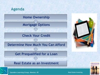 Agenda 
Home Ownership 
Mortgage Options 
Check Your Credit 
Determine How Much You Can Afford 
Get Prequalified for a Loa...