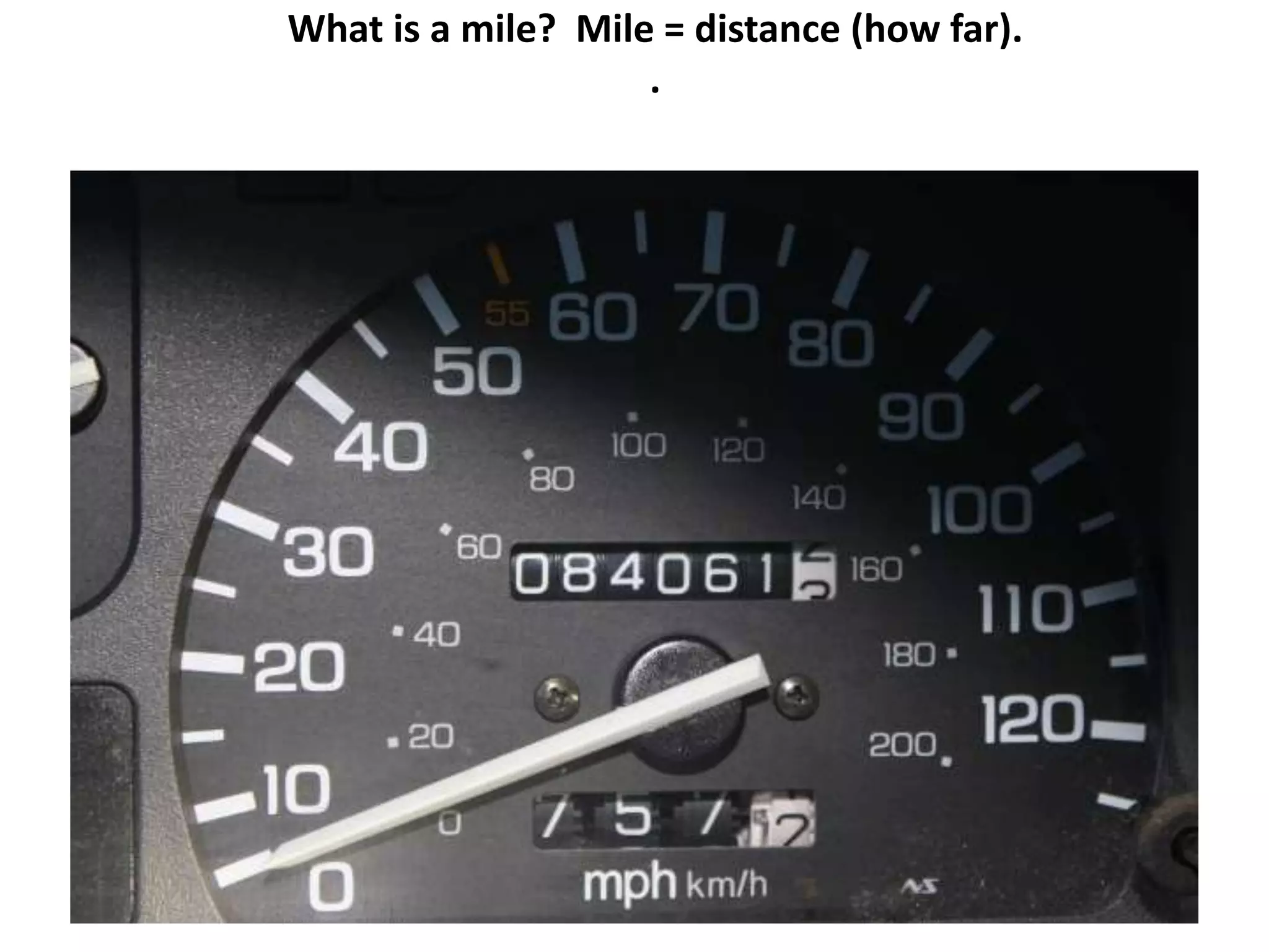 What is a mile? Mile = distance (how far).
.
