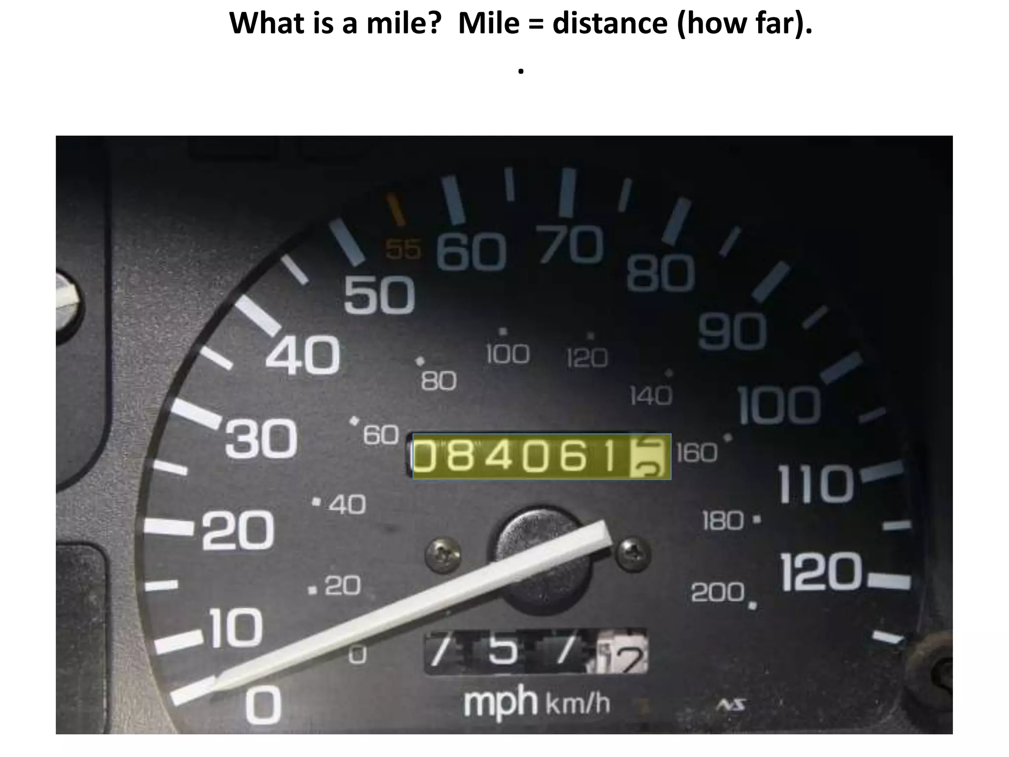 What is a mile? Mile = distance (how far).
.