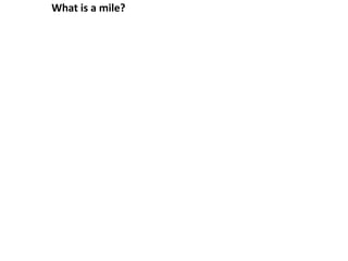 What is a mile? Four times around the track = 1 mile. 
 
