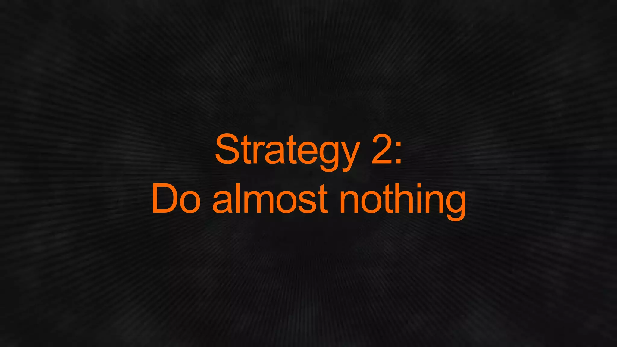 Strategy 2: Do almost nothing  