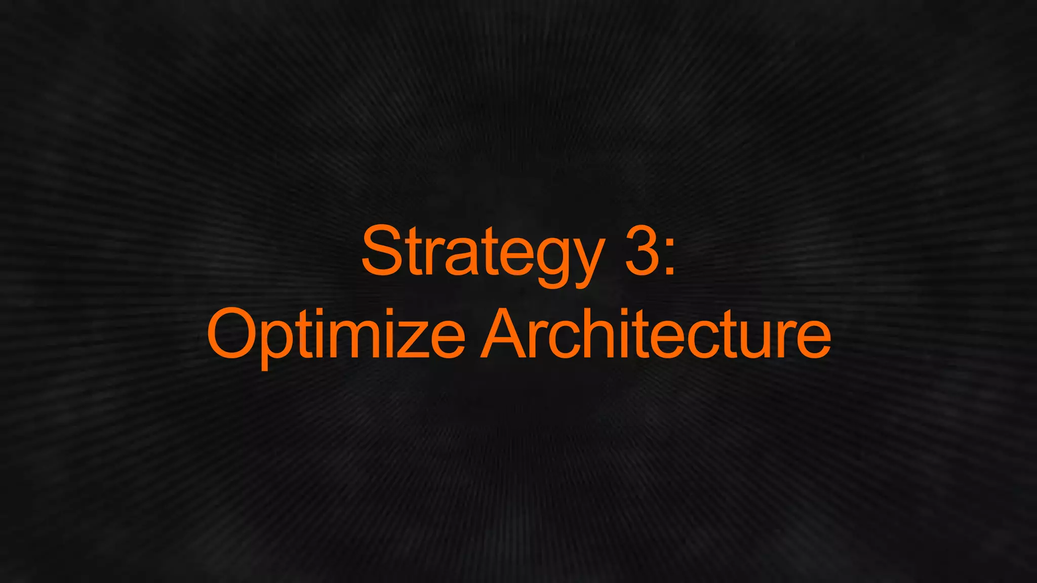 Strategy 3: Optimize Architecture  