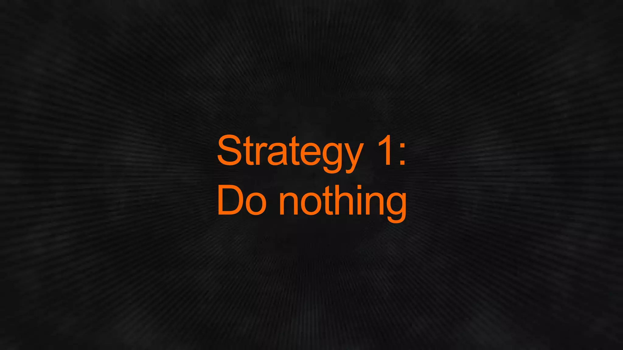 Strategy 1: Do nothing  