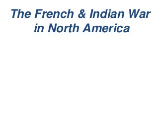 The French & Indian War
in North America
and the movie
The Last of the Mohicans
 