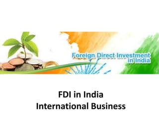 FDI in India 
International Business 
 