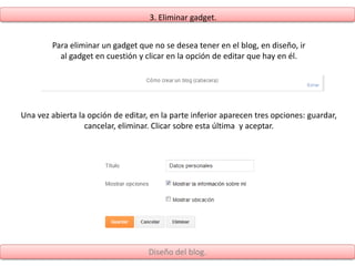 Diseño del blog.
3. Eliminar gadget.
Para eliminar un gadget que no se desea tener en el blog, en diseño, ir
al gadget en ...
