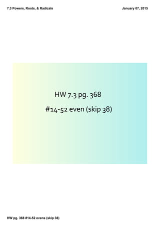 7.3 Powers, Roots, & Radicals
HW pg. 368 #14­52 evens (skip 38)
January 07, 2015
HW 7.3 pg. 368 
#14‐52 even (skip 38)
 