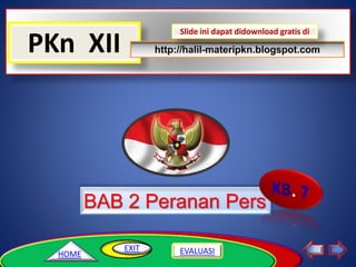 PKn XII
Slide ini dapat didownload gratis di
HOME
EXIT EVALUASI
BAB 2 Peranan Pers
 