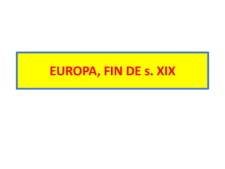 EUROPA, FIN DE s. XIX
 