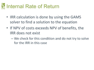 Internal Rate of Return
• IRR calculation is done by using the GAMS
solver to find a solution to the equation
• If NPV of ...