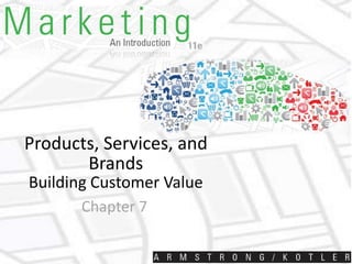 7 - 1
Products, Services, and
Brands
Building Customer Value
Chapter 7
 