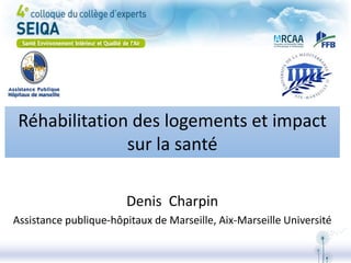 Réhabilitation des logements et impact
sur la santé
Denis Charpin
Assistance publique-hôpitaux de Marseille, Aix-Marseille Université
 