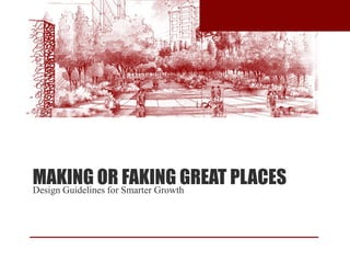MAKING OR FAKING GREAT PLACESDesign Guidelines for Smarter Growth
 
