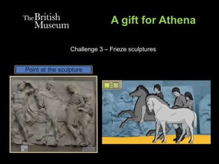 A gift for Athena
Challenge 3 – Frieze sculptures
 
