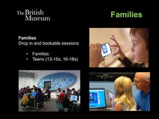Families
Drop in and bookable sessions
• Families
• Teens (13-15s, 16-18s)
Families
 