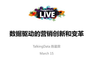 数据驱动的营销创新和变革
TalkingData 陈星霖
March 15
 