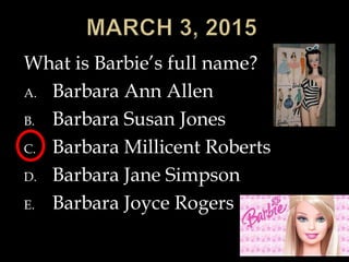 What is Barbie’s full name?
A. Barbara Ann Allen
B. Barbara Susan Jones
C. Barbara Millicent Roberts
D. Barbara Jane Simpson
E. Barbara Joyce Rogers
 