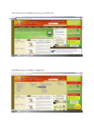 1.เปิด Web Browser และพิมพ์ www.nstru.ac.th ในช่อง URL
2.คลิกที่คณะ/หน่วยงาน แล้วเลือก “หอสมุดกลาง”
 