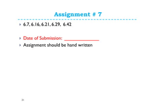 Assignment # 7
31
6.7, 6.16, 6.21, 6.29, 6.42
Date of Submission: _____________
Assignment should be hand written
 
