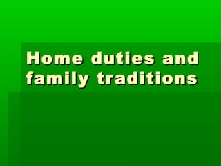 Home duties andHome duties and
family traditionsfamily traditions
 