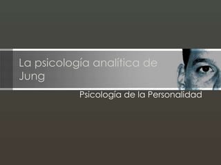 La psicología analítica de
Jung
Psicología de la Personalidad
 