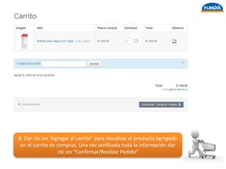 3. Dar clic en “Agregar al carrito” para visualizar el producto agregado
en el carrito de compras. Una vez verificada toda la información dar
clic en “Confirmar/Realizar Pedido”
 