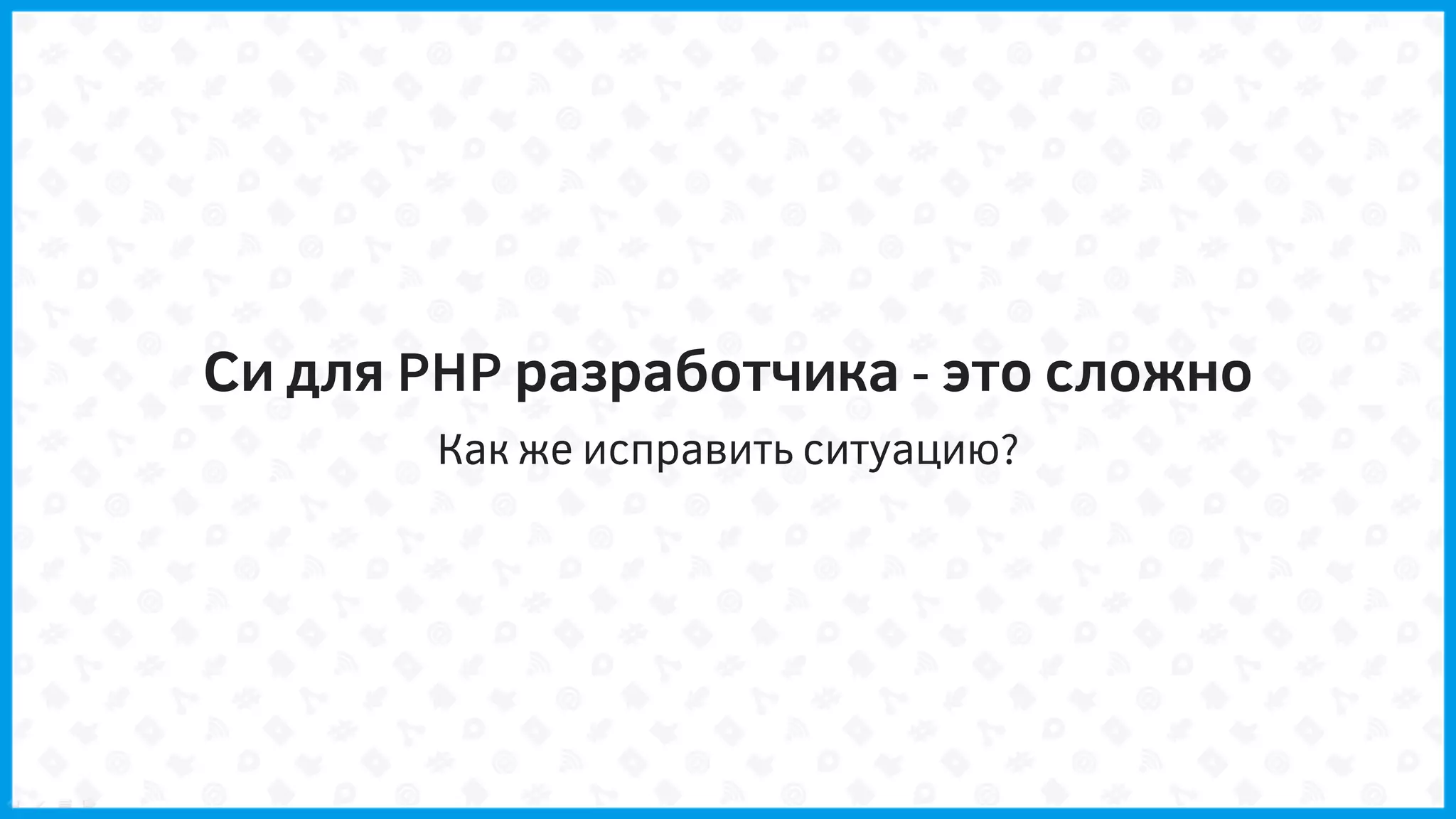 Как же исправить ситуацию?
Си для PHP разработчика - это сложно
 