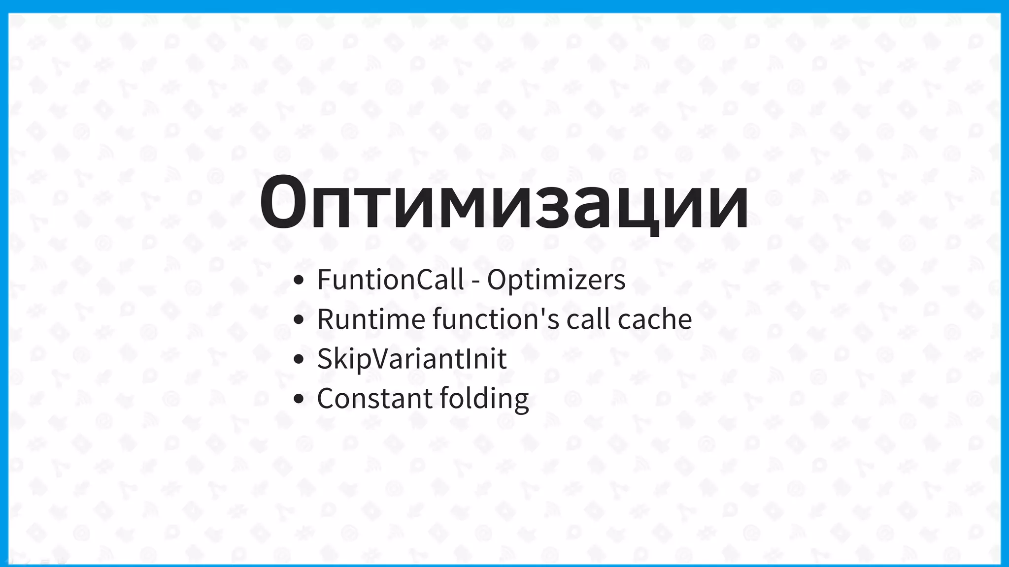 Оптимизации
FuntionCall - Optimizers
Runtime function's call cache
SkipVariantInit
Constant folding
 