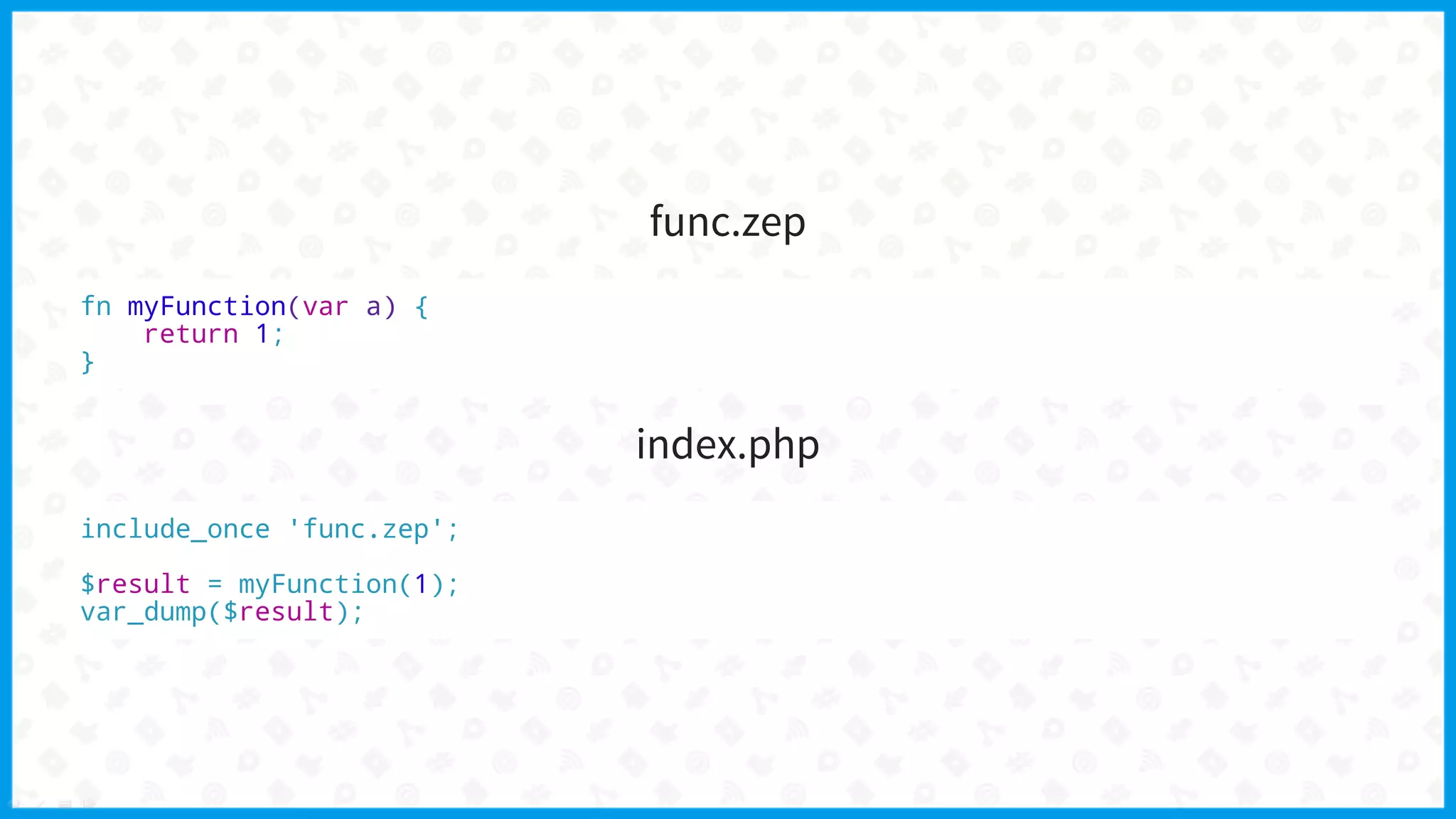 func.zep
fn myFunction(var a) {
return 1;
}
index.php
include_once 'func.zep';
$result = myFunction(1);
var_dump($result);
 