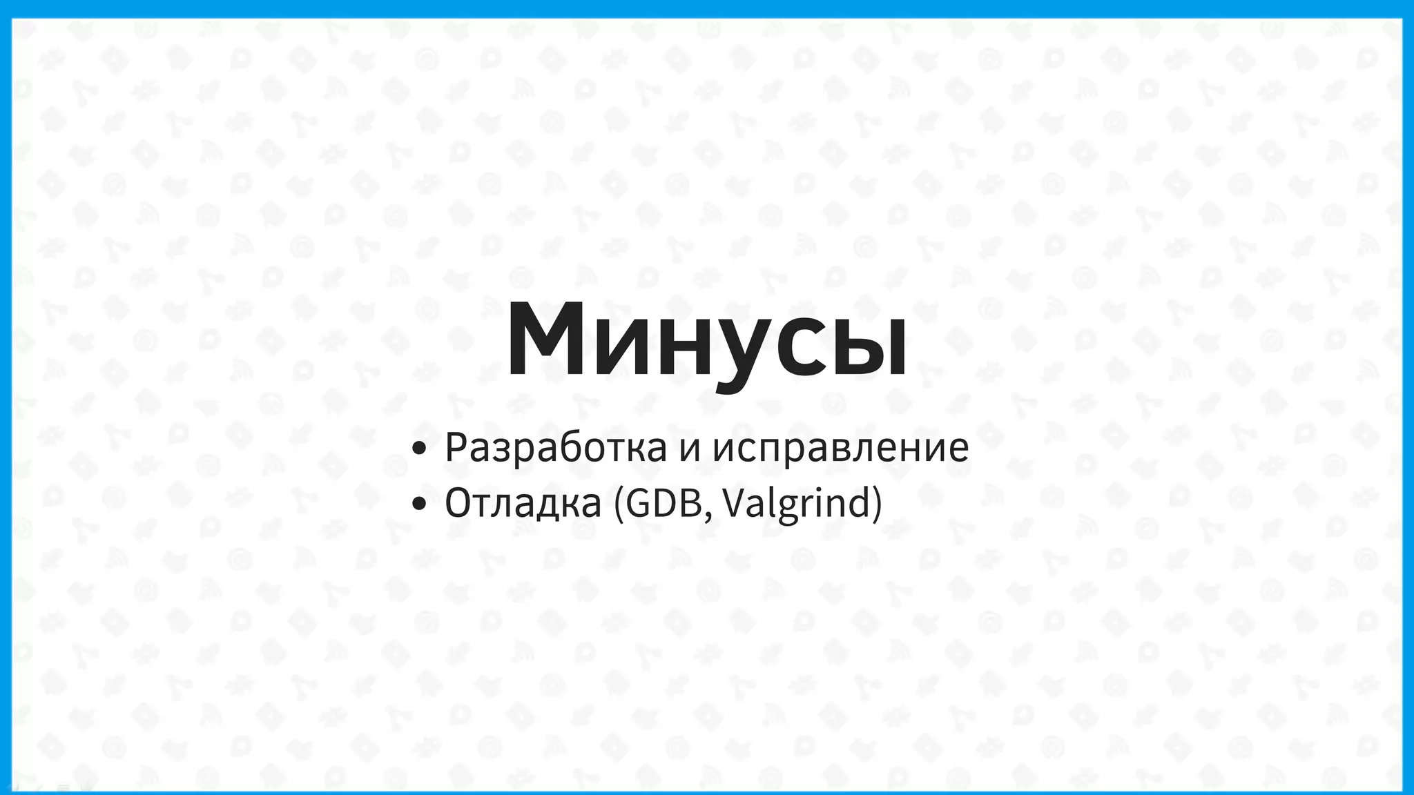 Минусы
Разработка и исправление
Отладка (GDB, Valgrind)
 