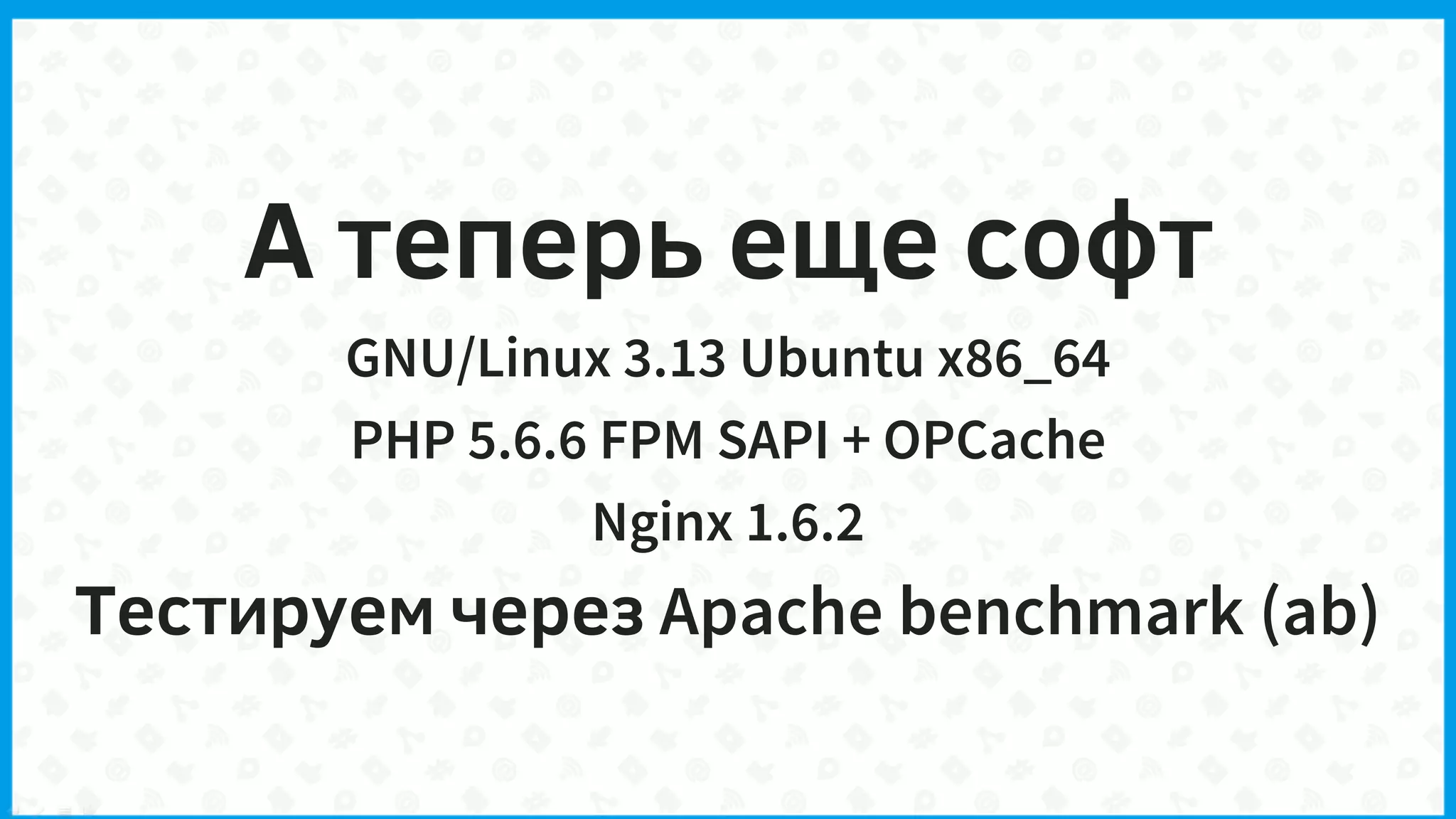 А теперь еще софт
GNU/Linux 3.13 Ubuntu x86_64
PHP 5.6.6 FPM SAPI + OPCache
Nginx 1.6.2
Тестируем через Apache benchmark (ab)
 