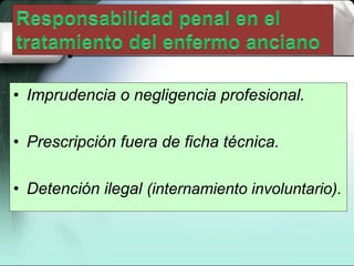• Imprudencia o negligencia profesional.
• Prescripción fuera de ficha técnica.
• Detención ilegal (internamiento involuntario).
 