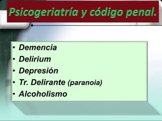 • Demencia
• Delirium
• Depresión
• Tr. Delirante (paranoia)
• Alcoholismo
 