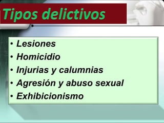 • Lesiones
• Homicidio
• Injurias y calumnias
• Agresión y abuso sexual
• Exhibicionismo
 