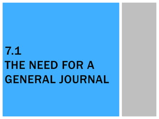 7.1
THE NEED FOR A
GENERAL JOURNAL
 