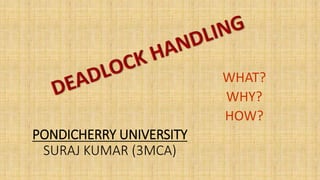 PONDICHERRY UNIVERSITY
SURAJ KUMAR (3MCA)
WHAT?
WHY?
HOW?
 